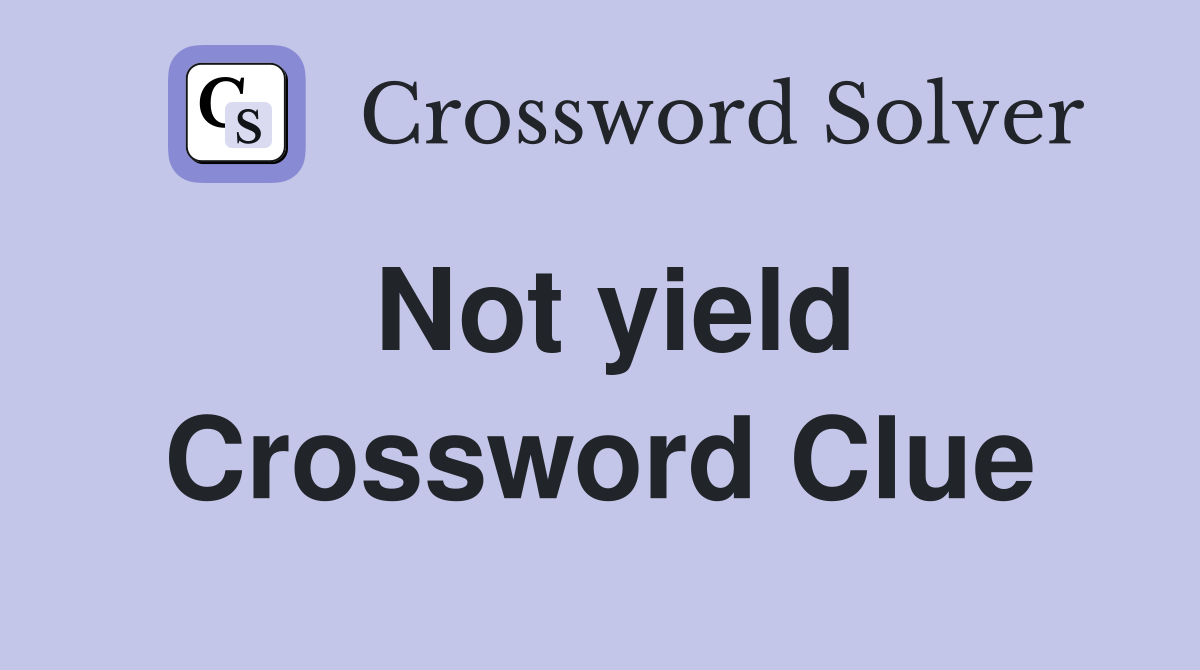 Not yield Crossword Clue Answers Crossword Solver
